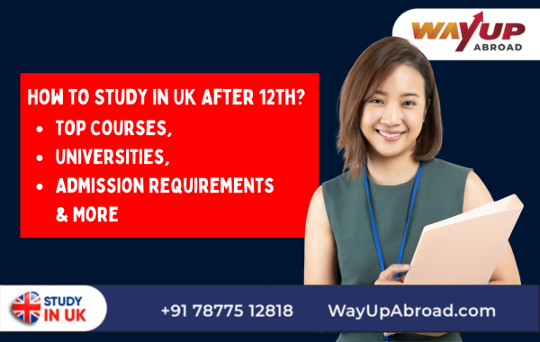 How to Study in UK After 12th: Top Courses, Universities, Admission Requirements & More